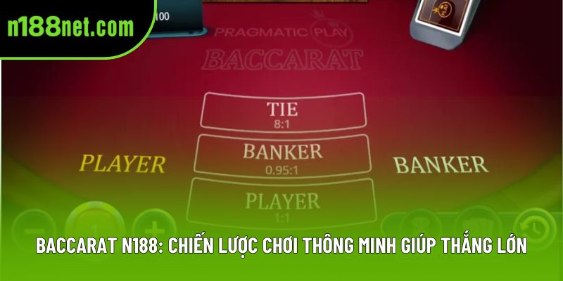 Baccarat N188: Chiến Lược Chơi Thông Minh Giúp Thắng Lớn