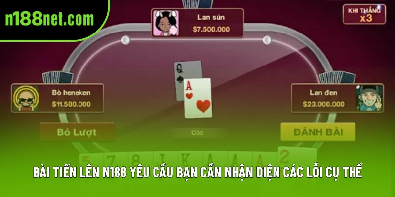 Bài tiến lên N188 yêu cầu bạn cần nhận diện các lỗi cụ thể