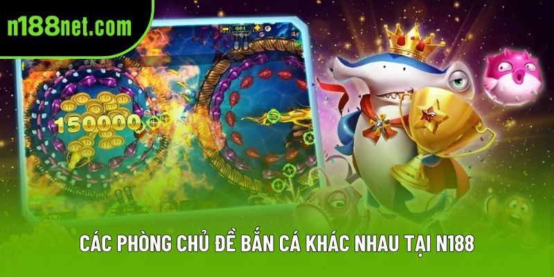 Các phòng chủ đề bắn cá khác nhau tại N188 Các phòng chủ đề bắn cá khác nhau tại N188