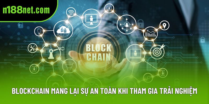 Blockchain mang lại sự an toàn khi tham gia trải nghiệm