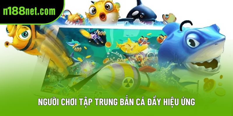 Người chơi tập trung bắn cá đầy hiệu ứng