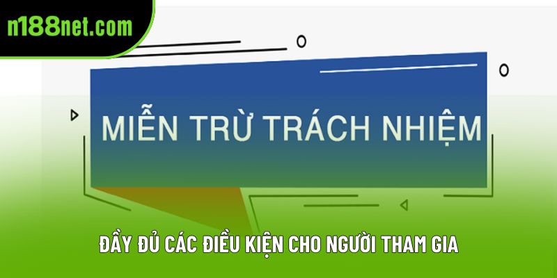 Đầy đủ các điều kiện cho người tham gia Đầy đủ các điều kiện cho người tham gia
