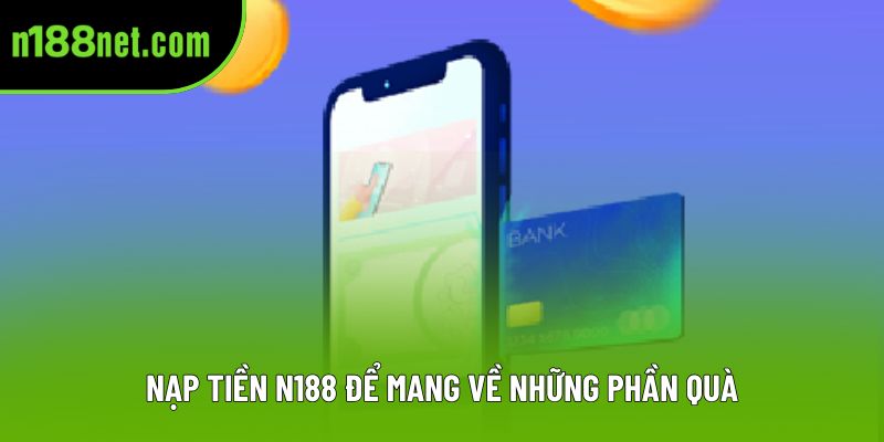 Nạp tiền N188 để mang về những phần quà Nạp tiền N188 để mang về những phần quà