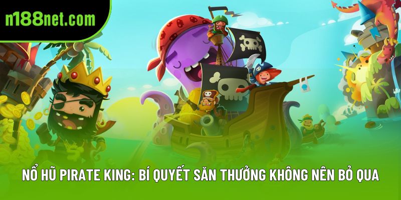 Nổ Hũ Pirate King: Bí Quyết Săn Thưởng Không Nên Bỏ Qua