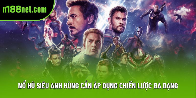 Nổ hũ siêu anh hùng cần áp dụng chiến lược đa dạng