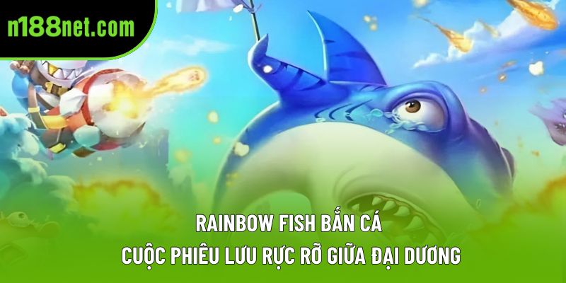 Rainbow Fish Bắn Cá – Cuộc Phiêu Lưu Rực Rỡ Giữa Đại Dương