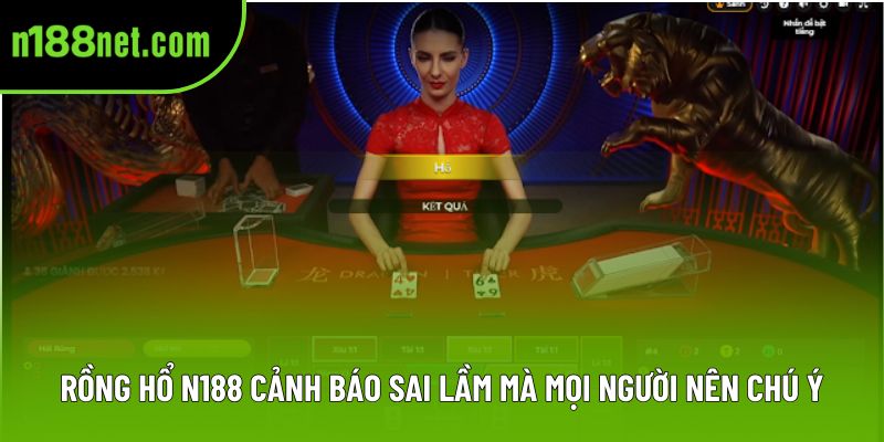 Rồng hổ N188 cảnh báo sai lầm mà mọi người nên chú ý