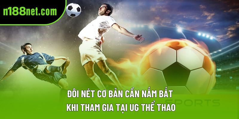 Đôi nét cơ bản cần nắm bắt khi tham gia tại UG thể thao