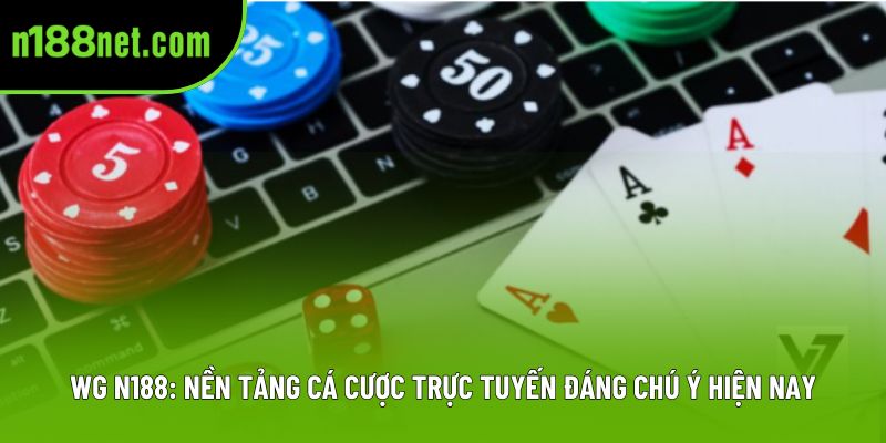 Wg N188: Nền Tảng Cá Cược Trực Tuyến Đáng Chú Ý Hiện Nay