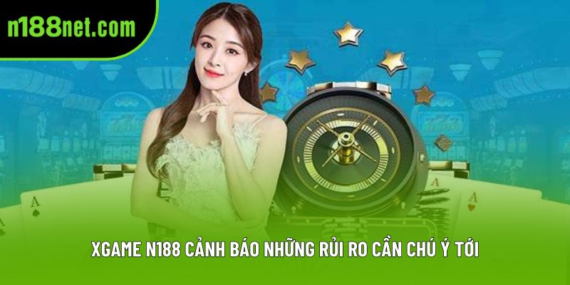 XGAME N188 cảnh báo những rủi ro cần chú ý tới XGAME N188 cảnh báo những rủi ro cần chú ý tới